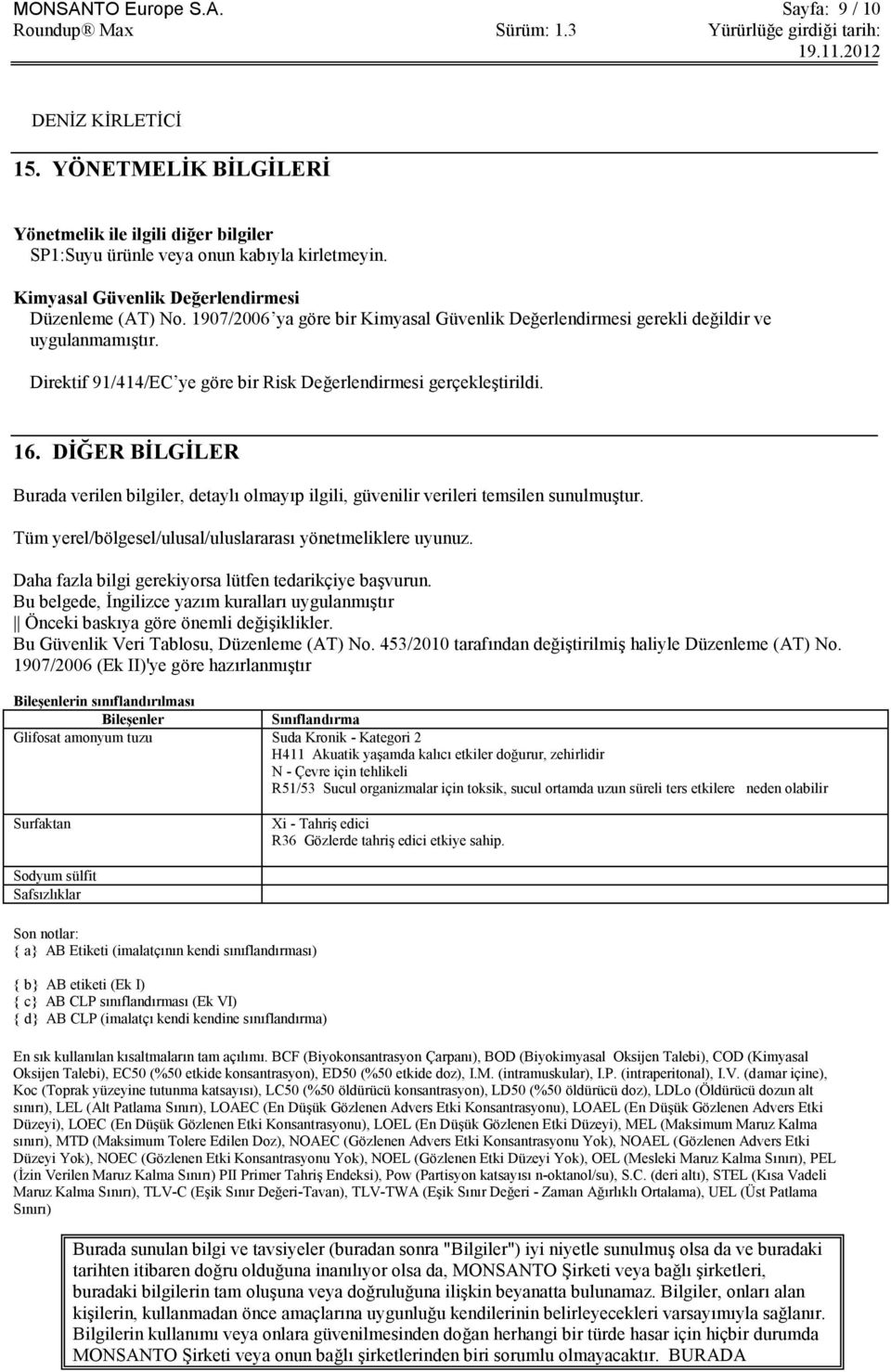 Direktif 91/414/EC ye göre bir Risk Değerlendirmesi gerçekleģtirildi. 16. DĠĞER BĠLGĠLER Burada verilen bilgiler, detaylı olmayıp ilgili, güvenilir verileri temsilen sunulmuģtur.