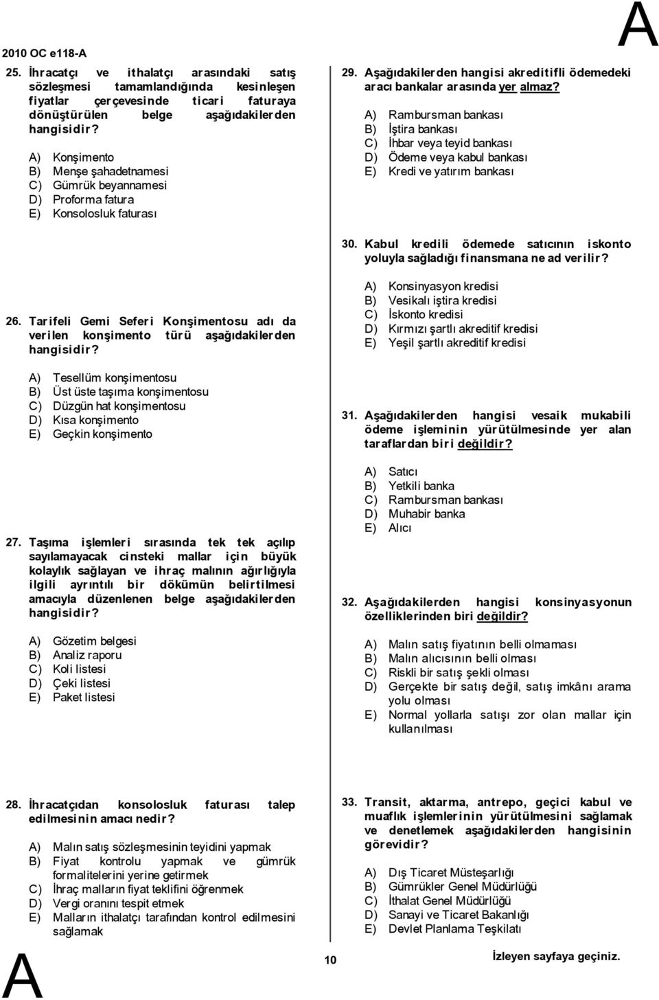 ) Rambursmanbankası ) İştirabankası C) İhbar veyateyidbankası D) Ödemeveyakabulbankası E) Kredi veyatırım bankası 30. Kabul kredili ödemede satıcının iskonto yoluylasağladığıfinansmananead verilir?