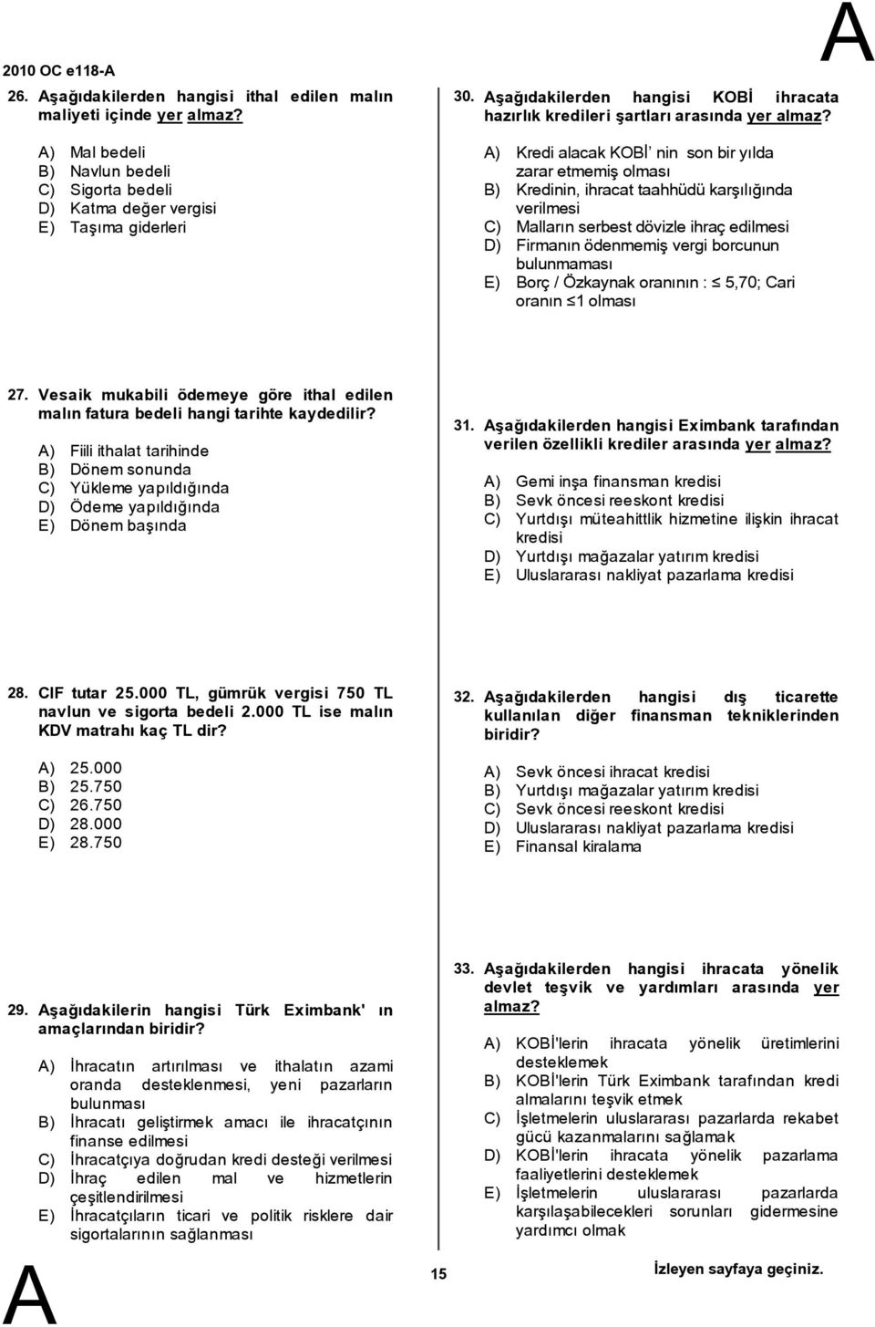 ) Kredi alacak KOİ nin son bir yılda zarar etmemiş olması ) Kredinin, ihracat taahhüdü karşılığında verilmesi C) Malların serbest dövizle ihraç edilmesi D) Firmanın ödenmemiş vergi borcunun