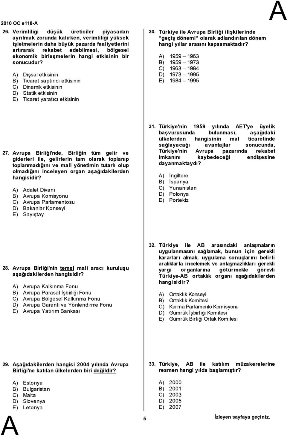 etkisinin bir sonucudur? ) Dışsal etkisinin ) Ticaret saptırıcı etkisinin C) Dinamik etkisinin D) Statik etkisinin E) Ticaret yaratıcı etkisinin 30.