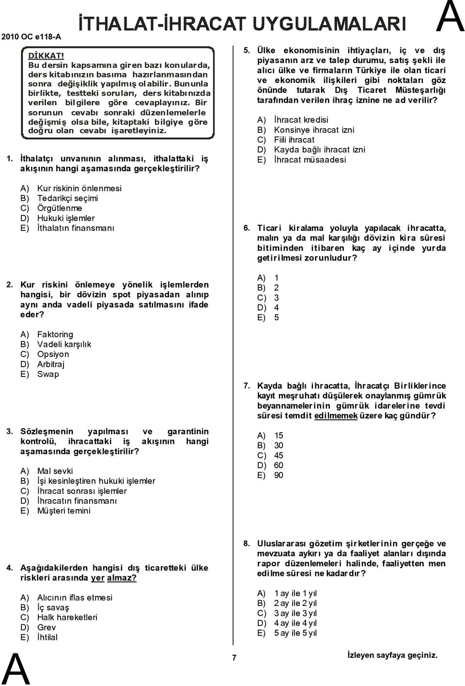 ir sorunun cevabý sonraki düzenlemelerle deðiþmiþ olsa bile, kitaptaki bilgiye göre doðru olan cevabý iþaretleyiniz.