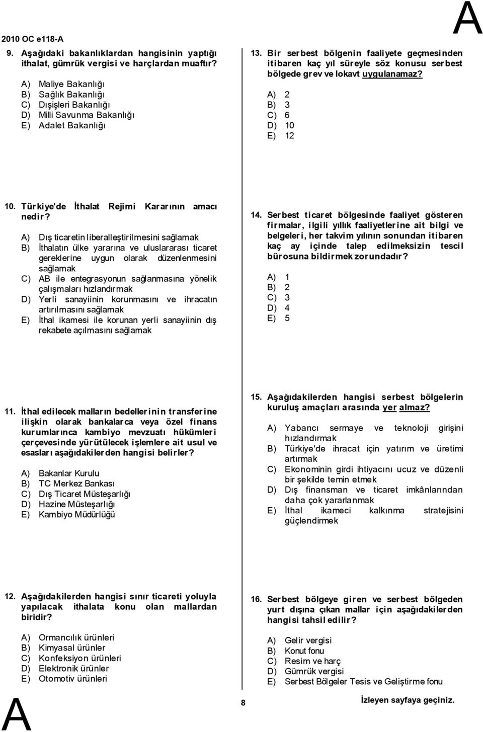 ir serbest bölgenin faaliyete geçmesinden itibaren kaç yıl süreyle söz konusu serbest bölgedegrevvelokavt uygulanamaz? ) 2 ) 3 C) 6 D) 10 E) 12 10. Türkiye'de İthalat Rejimi Kararının amacı nedir?