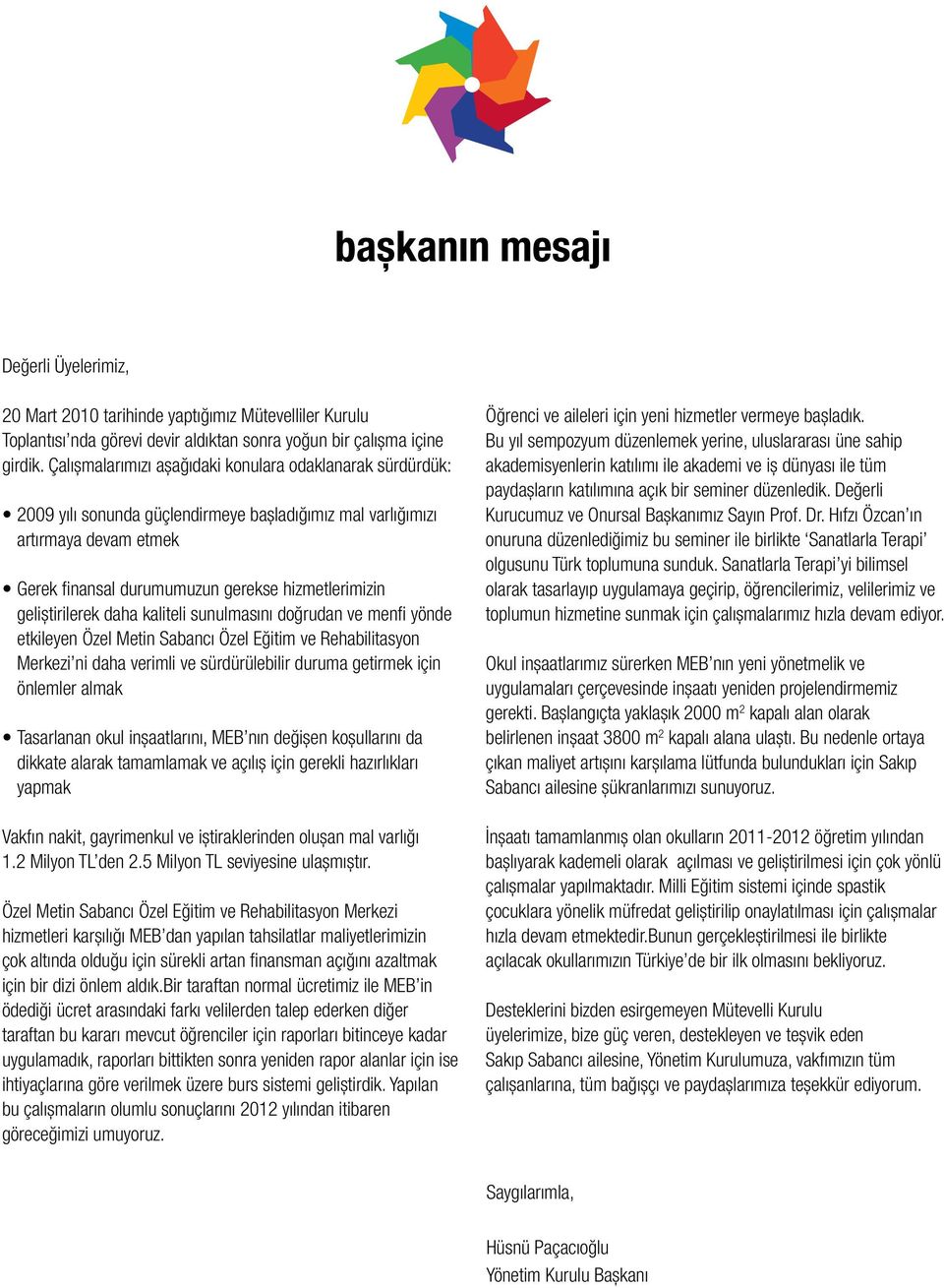 geliştirilerek daha kaliteli sunulmasını doğrudan ve menfi yönde etkileyen Özel Metin Sabancı Özel Eğitim ve Rehabilitasyon Merkezi ni daha verimli ve sürdürülebilir duruma getirmek için önlemler