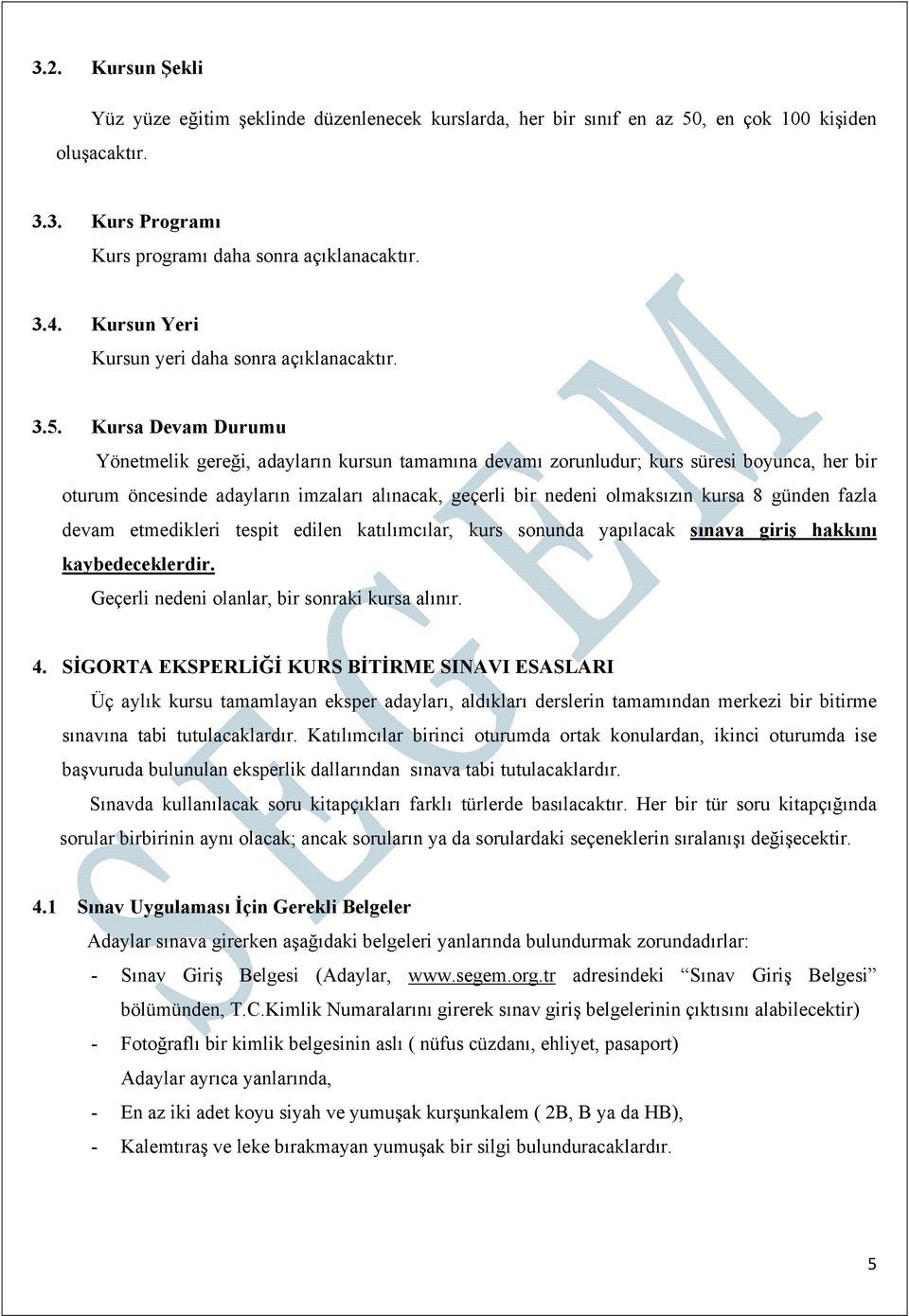 Kursa Devam Durumu Yönetmelik gereği, adayların kursun tamamına devamı zorunludur; kurs süresi boyunca, her bir oturum öncesinde adayların imzaları alınacak, geçerli bir nedeni olmaksızın kursa 8