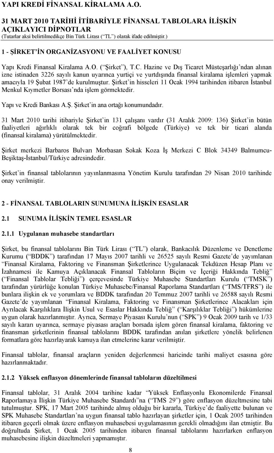 Şirket in hisseleri 11 Ocak 1994 tarihinden itibaren İstanbul Menkul Kıymetler Borsası nda işlem görmektedir. Yapı ve Kredi Bankası A.Ş. Şirket in ana ortağı konumundadır.