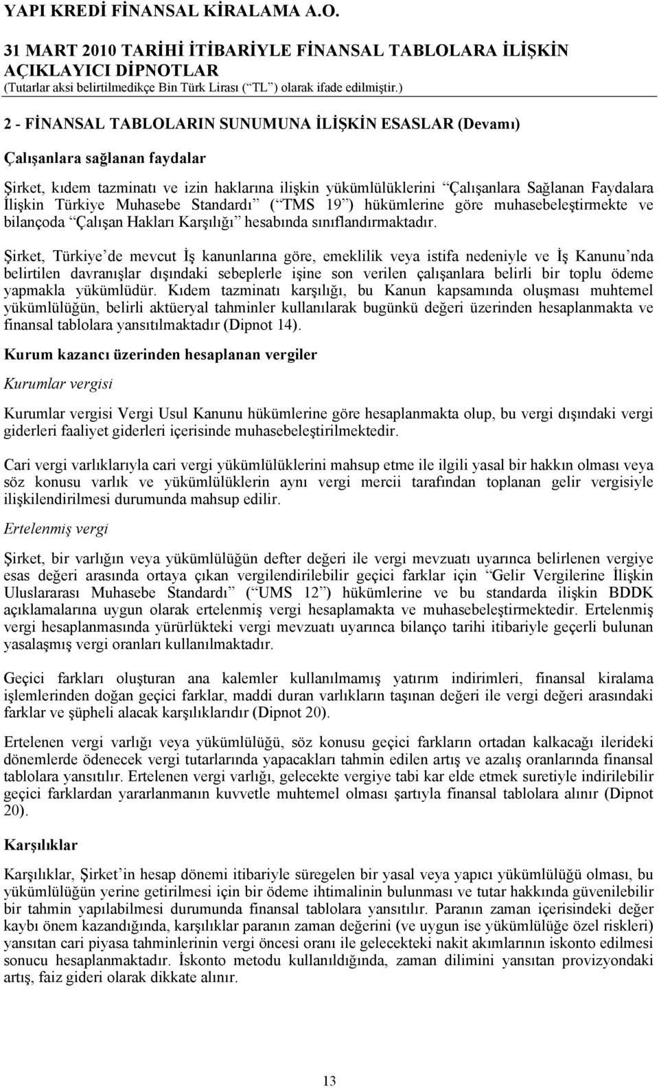 Şirket, Türkiye de mevcut İş kanunlarına göre, emeklilik veya istifa nedeniyle ve İş Kanunu nda belirtilen davranışlar dışındaki sebeplerle işine son verilen çalışanlara belirli bir toplu ödeme