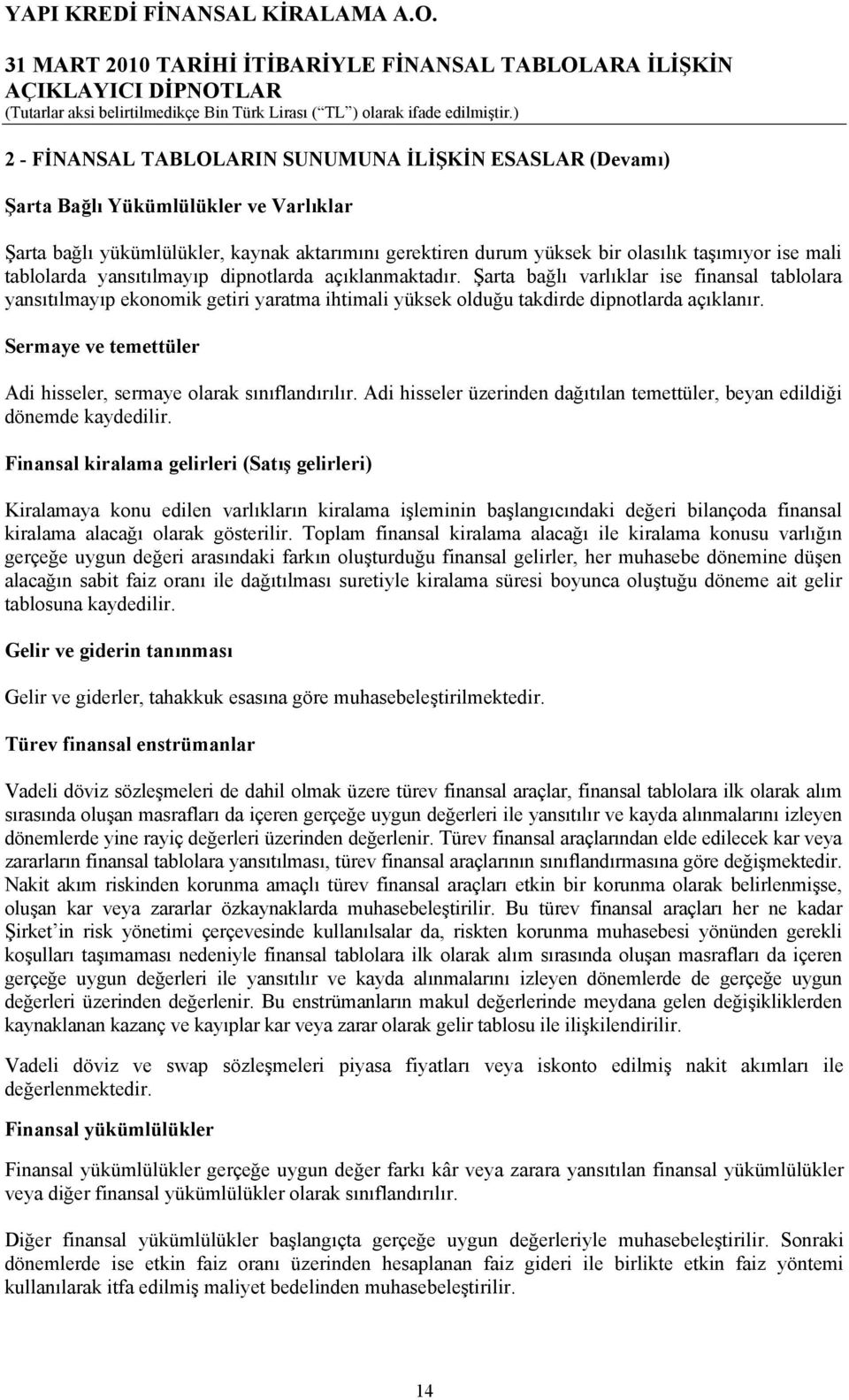 Sermaye ve temettüler Adi hisseler, sermaye olarak sınıflandırılır. Adi hisseler üzerinden dağıtılan temettüler, beyan edildiği dönemde kaydedilir.