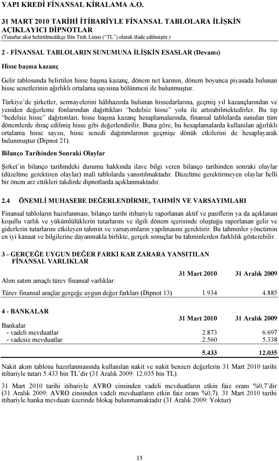 Türkiye de şirketler, sermayelerini hâlihazırda bulunan hissedarlarına, geçmiş yıl kazançlarından ve yeniden değerleme fonlarından dağıttıkları bedelsiz hisse yolu ile artırabilmektedirler.