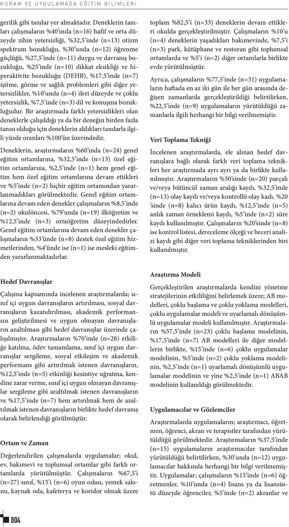 davranış bozukluğu, %25 inde (n=10) dikkat eksikliği ve hiperaktivite bozukluğu (DEHB), %17,5 inde (n=7) işitme, görme ve sağlık problemleri gibi diğer yetersizlikler, %10 unda (n=4) ileri düzeyde ve