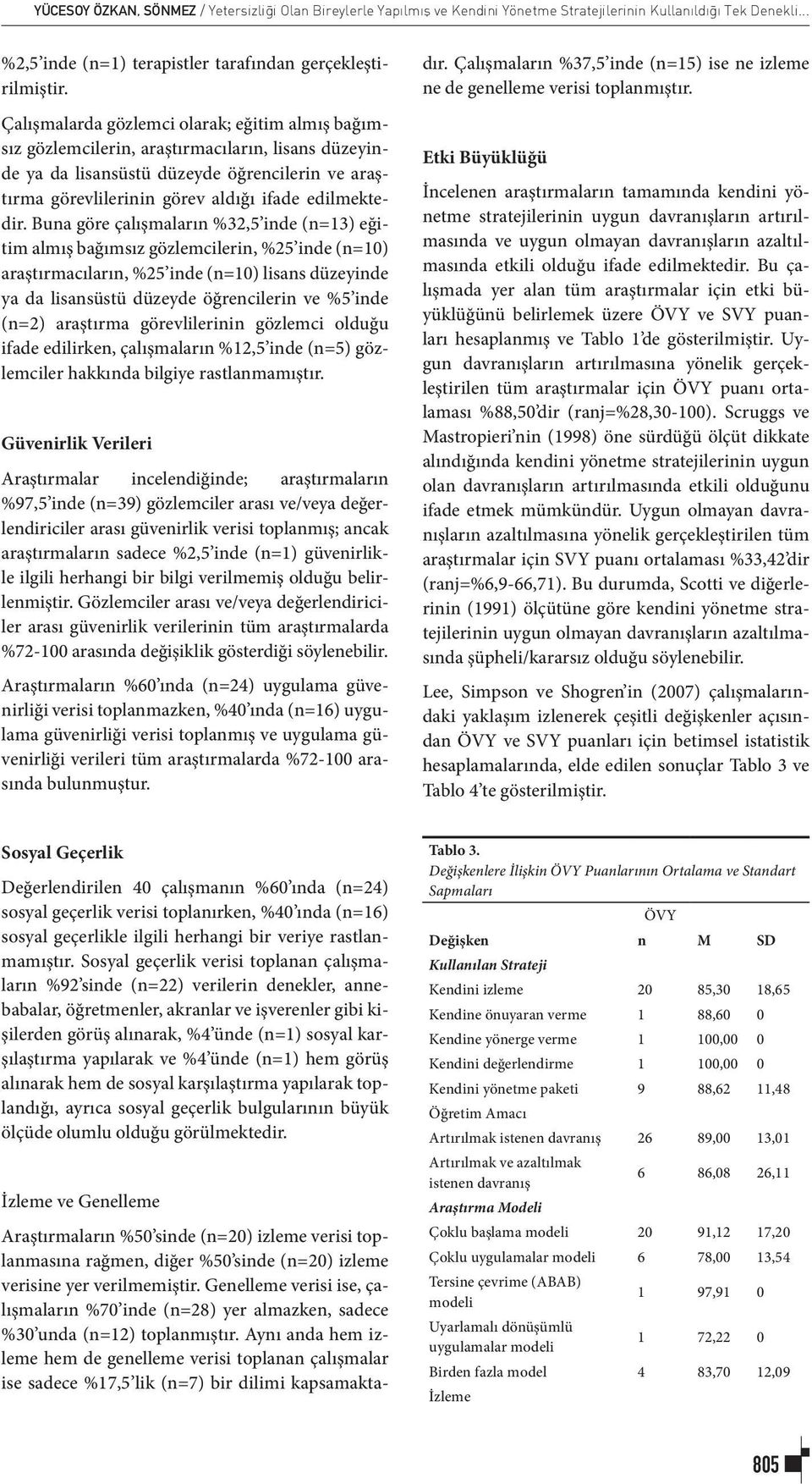 Buna göre çalışmaların %32,5 inde (n=13) eğitim almış bağımsız gözlemcilerin, %25 inde (n=10) araştırmacıların, %25 inde (n=10) lisans düzeyinde ya da lisansüstü düzeyde öğrencilerin ve %5 inde (n=2)