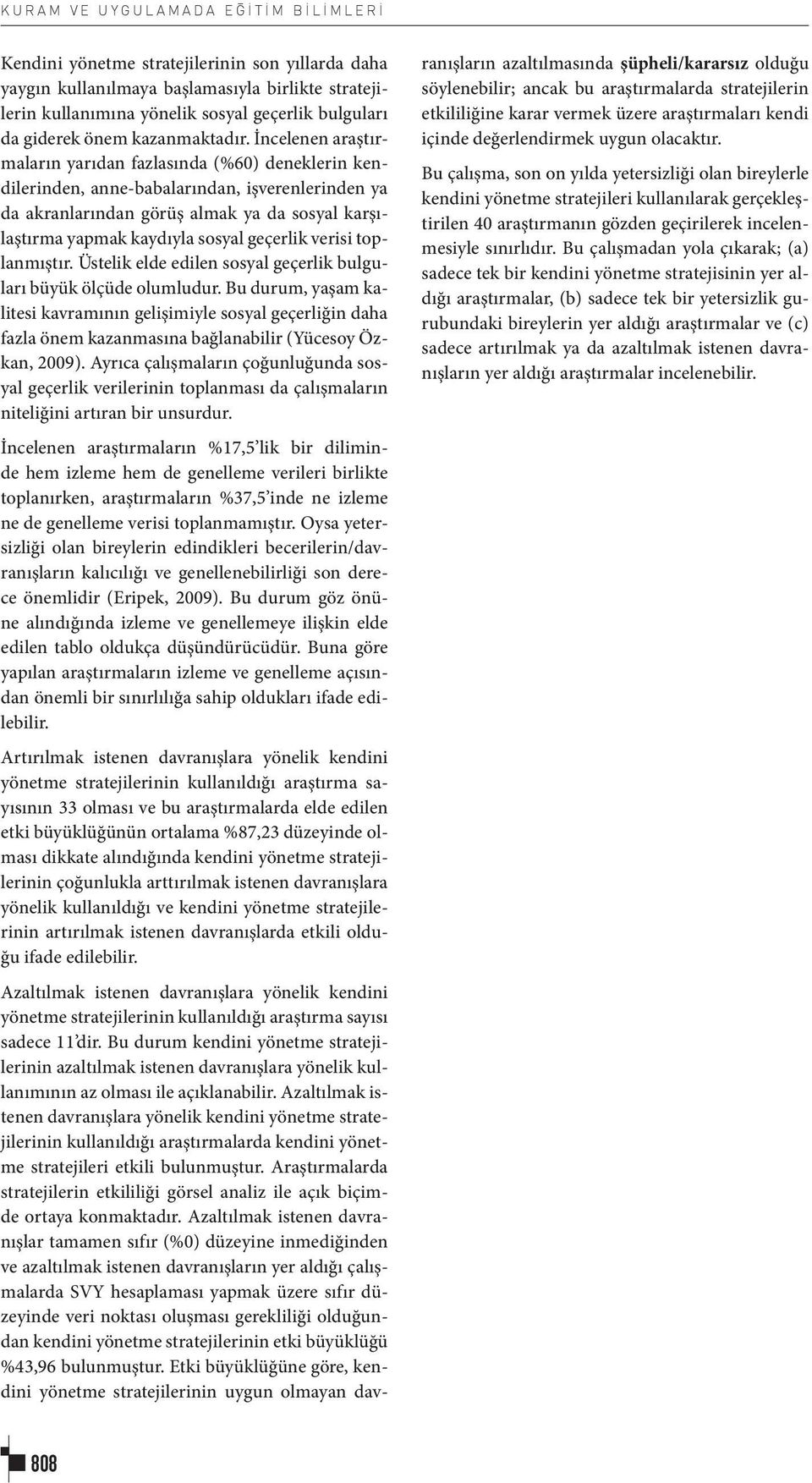 İncelenen araştırmaların yarıdan fazlasında (%60) deneklerin kendilerinden, anne-babalarından, işverenlerinden ya da akranlarından görüş almak ya da sosyal karşılaştırma yapmak kaydıyla sosyal