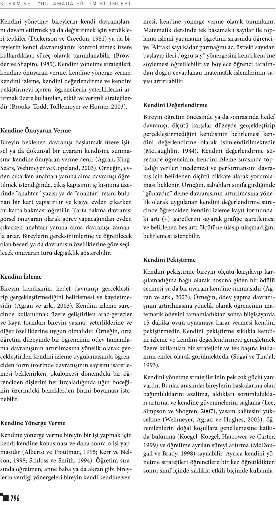 Kendini yönetme stratejileri; kendine önuyaran verme, kendine yönerge verme, kendini izleme, kendini değerlendirme ve kendini pekiştirmeyi içeren, öğrencilerin yeterliklerini artırmak üzere