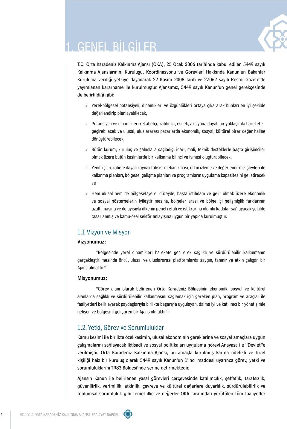 dayanarak 22 Kasım 2008 tarih ve 27062 sayılı Resmi Gazete de yayımlanan kararname ile kurulmuştur.