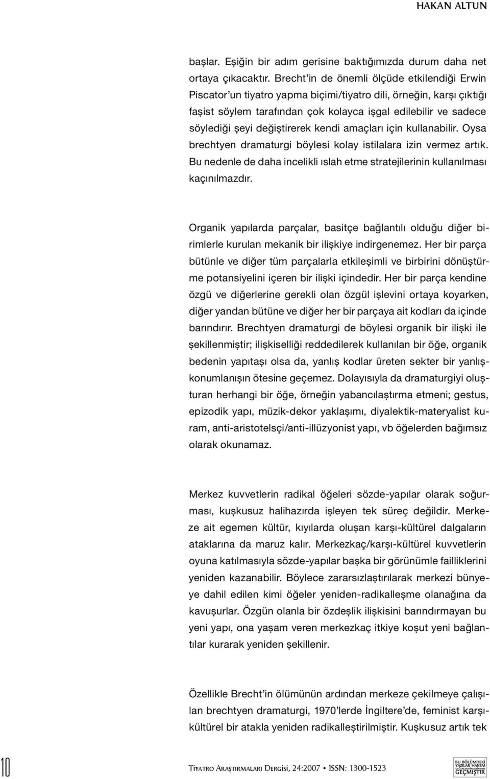 değiştirerek kendi amaçları için kullanabilir. Oysa brechtyen dramaturgi böylesi kolay istilalara izin vermez artık. Bu nedenle de daha incelikli ıslah etme stratejilerinin kullanılması kaçınılmazdır.