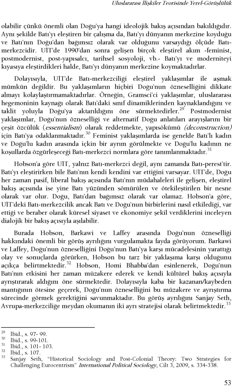 UşT de 1990 dan sonra gelişen birçok eleştirel akım -feminist, postmodernist, post-yapısalcı, tarihsel sosyoloji, vb.