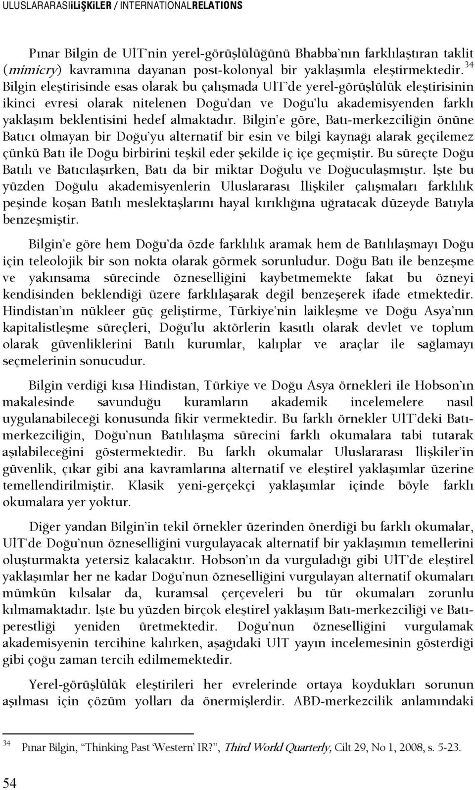 Bilgin e göre, Batı-merkezciliŞin önüne Batıcı olmayan bir DoŞu yu alternatif bir esin ve bilgi kaynaşı alarak geçilemez çünkü Batı ile DoŞu birbirini teşkil eder şekilde iç içe geçmiştir.