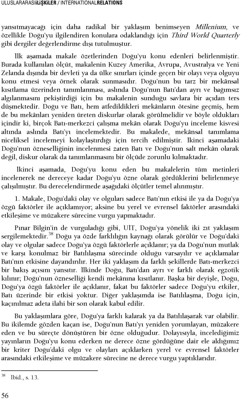 Burada kullanılan ölçüt, makalenin Kuzey Amerika, Avrupa, Avustralya ve Yeni Zelanda dışında bir devleti ya da ülke sınırları içinde geçen bir olayı veya olguyu konu etmesi veya örnek olarak