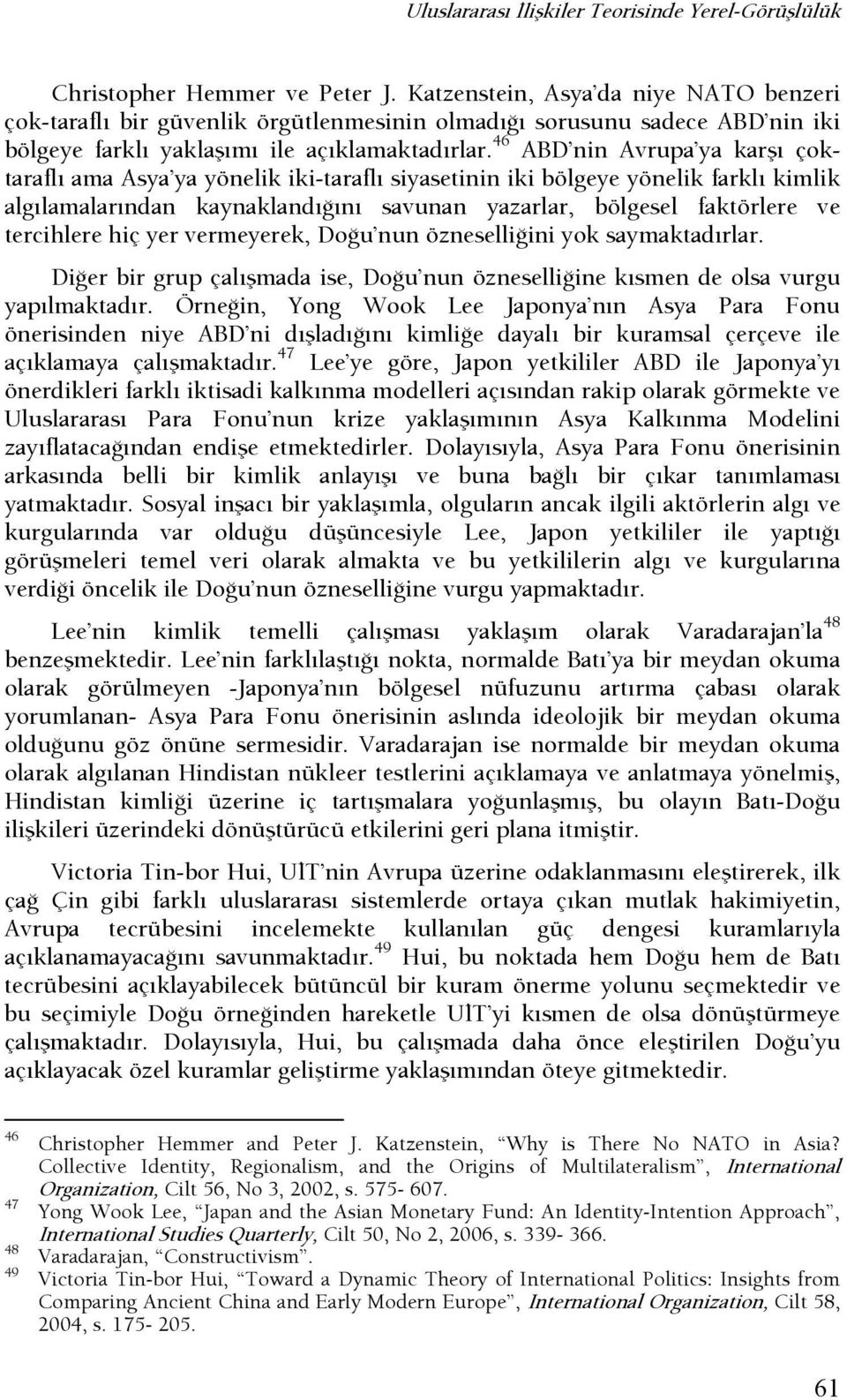 46 ABD nin Avrupa ya karşı çoktaraflı ama Asya ya yönelik iki-taraflı siyasetinin iki bölgeye yönelik farklı kimlik algılamalarından kaynaklandışını savunan yazarlar, bölgesel faktörlere ve