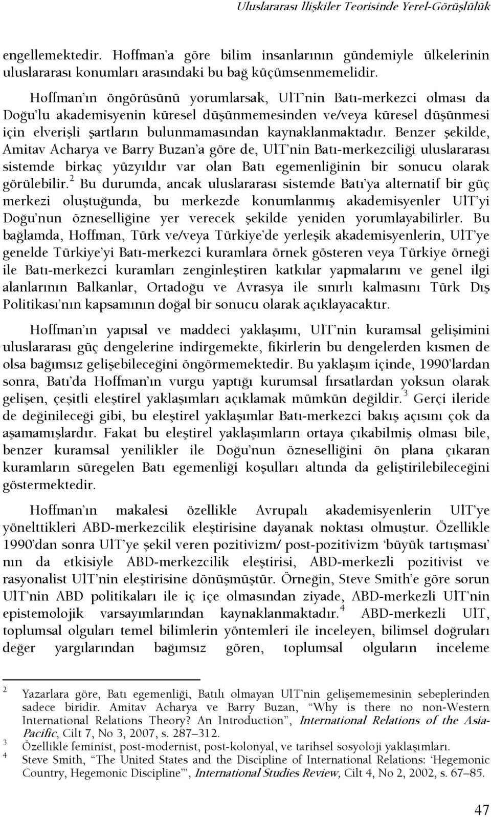 Benzer şekilde, Amitav Acharya ve Barry Buzan a göre de, UşT nin Batı-merkezciliŞi uluslararası sistemde birkaç yüzyıldır var olan Batı egemenlişinin bir sonucu olarak görülebilir.