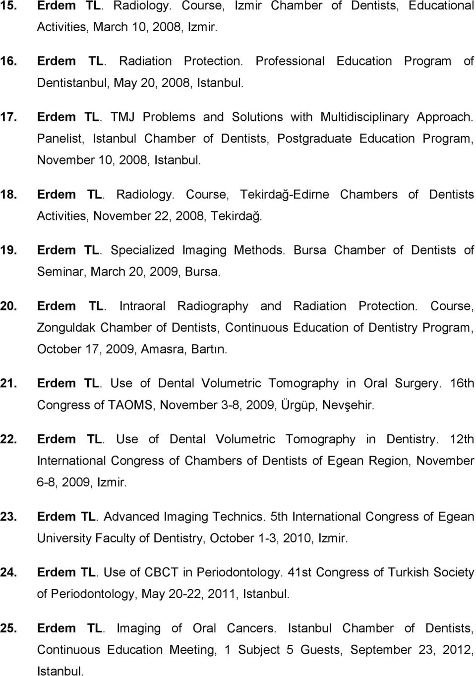 Panelist, Istanbul Chamber of Dentists, Postgraduate Education Program, November 10, 2008, Istanbul. 18. Erdem TL. Radiology.