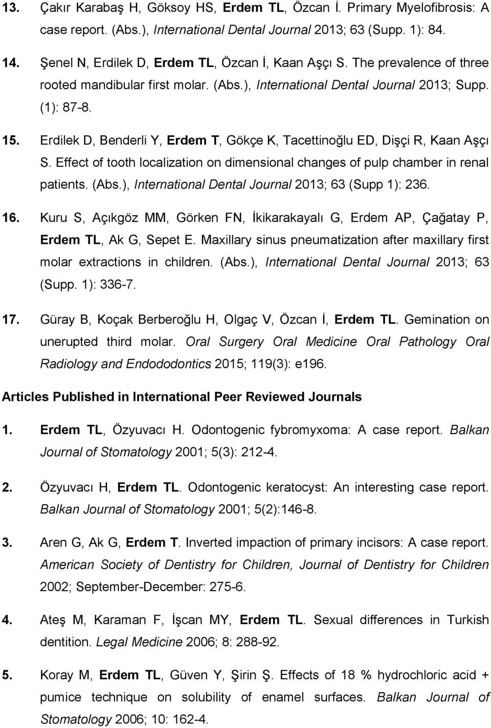 Erdilek D, Benderli Y, Erdem T, Gökçe K, Tacettinoğlu ED, Dişçi R, Kaan Aşçı S. Effect of tooth localization on dimensional changes of pulp chamber in renal patients. (Abs.