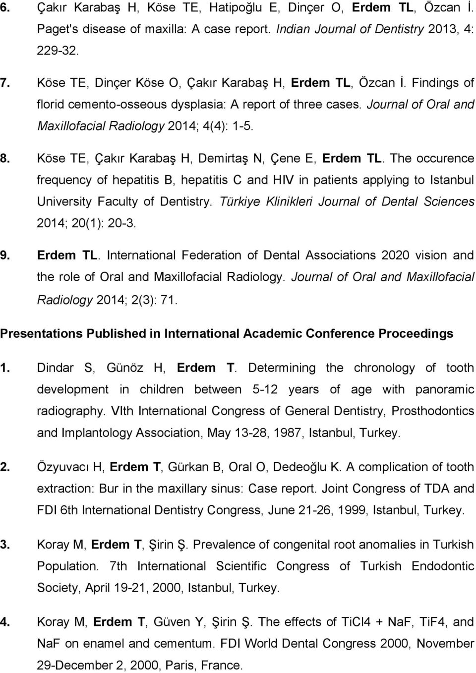 Köse TE, Çakır Karabaş H, Demirtaş N, Çene E, Erdem TL. The occurence frequency of hepatitis B, hepatitis C and HIV in patients applying to Istanbul University Faculty of Dentistry.