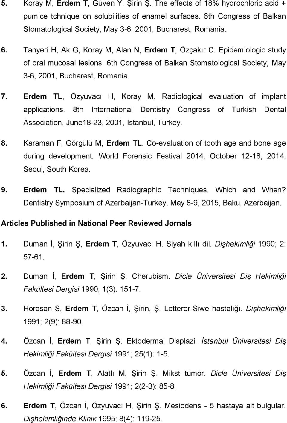 6th Congress of Balkan Stomatological Society, May 3-6, 2001, Bucharest, Romania. 7. Erdem TL, Özyuvacı H, Koray M. Radiological evaluation of implant applications.