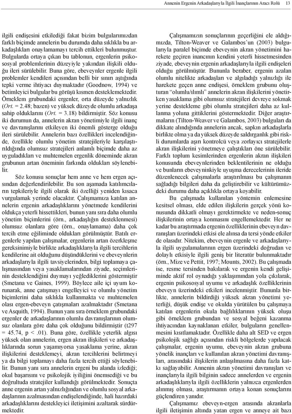 Buna göre, ebeveynler ergenle ilgili problemler kendileri açısından belli bir sınırı aştığında tepki verme ihtiyacı duymaktadır (Goodnow, 1994) ve betimleyici bulgular bu görüşü kısmen