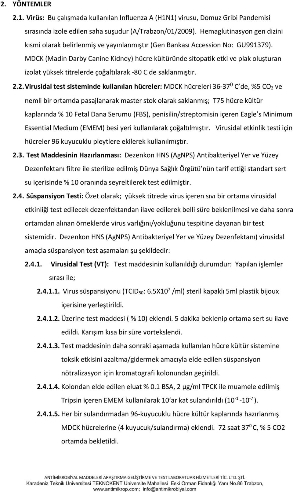 MDCK (Madin Darby Canine Kidney) hücre kültüründe sitopatik etki ve plak oluşturan izolat yüksek titrelerde çoğaltılarak -80 C de saklanmıştır. 2.