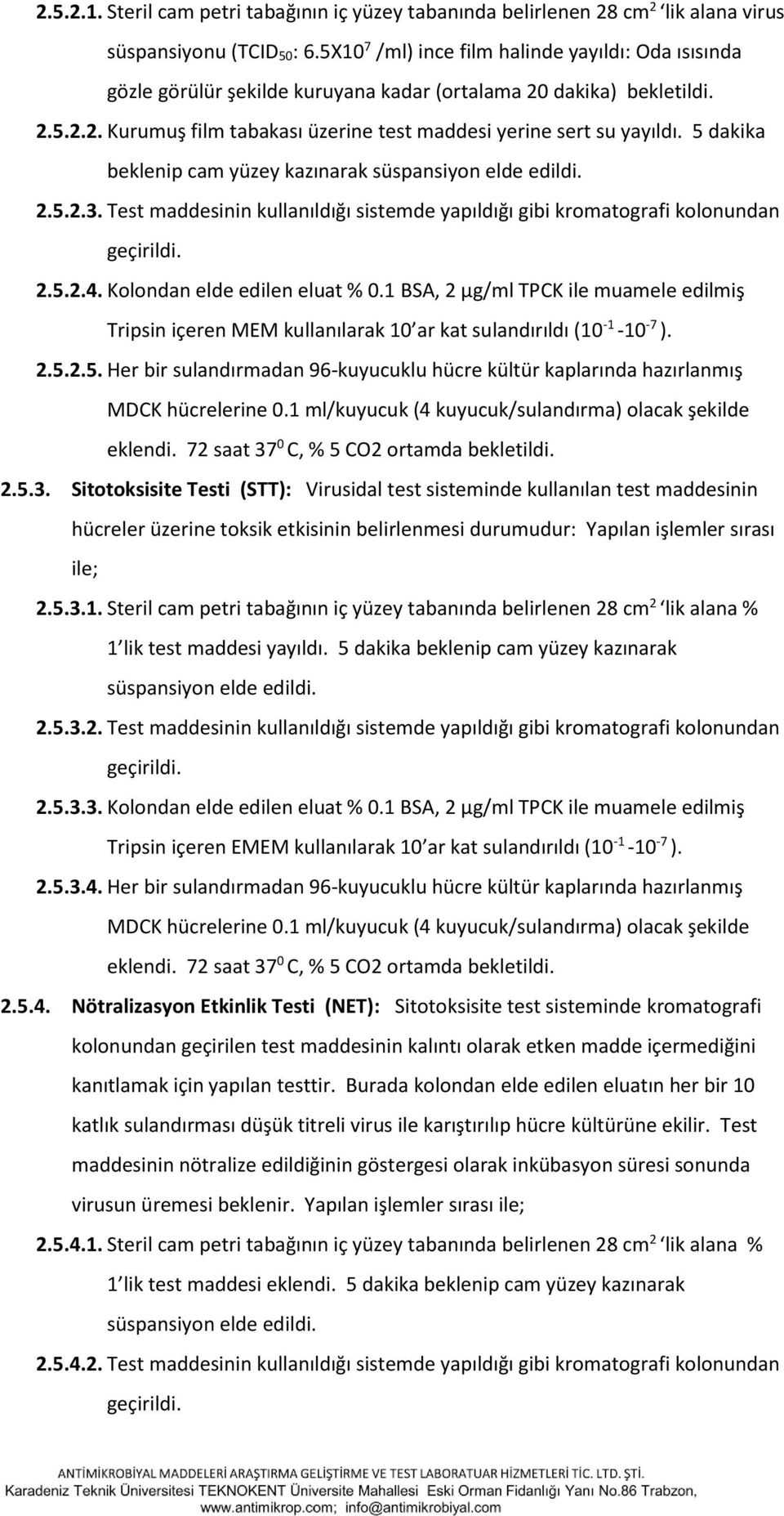 5 dakika beklenip cam yüzey kazınarak süspansiyon elde edildi. 2.5.2.3. Test maddesinin kullanıldığı sistemde yapıldığı gibi kromatografi kolonundan 2.5.2.. Kolondan elde edilen eluat % 0.