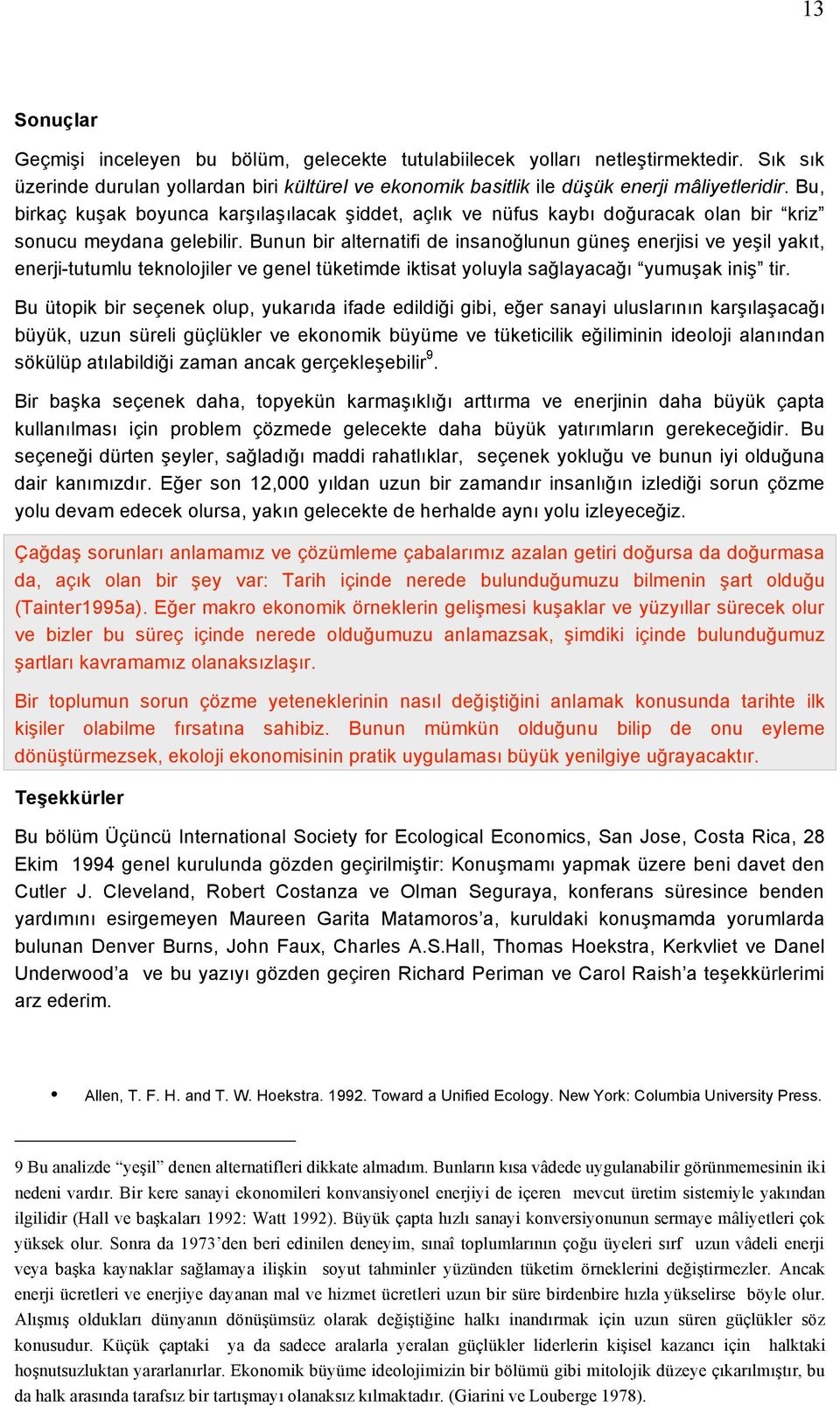 Bunun bir alternatifi de insanoğlunun güneş enerjisi ve yeşil yakıt, enerji-tutumlu teknolojiler ve genel tüketimde iktisat yoluyla sağlayacağı yumuşak iniş tir.