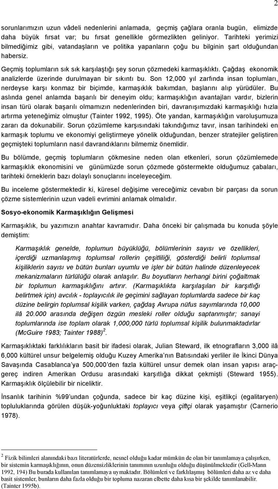 Çağdaş ekonomik analizlerde üzerinde durulmayan bir sıkıntı bu. Son 12,000 yıl zarfında insan toplumları, nerdeyse karşı konmaz bir biçimde, karmaşıklık bakımdan, başlarını alıp yürüdüler.