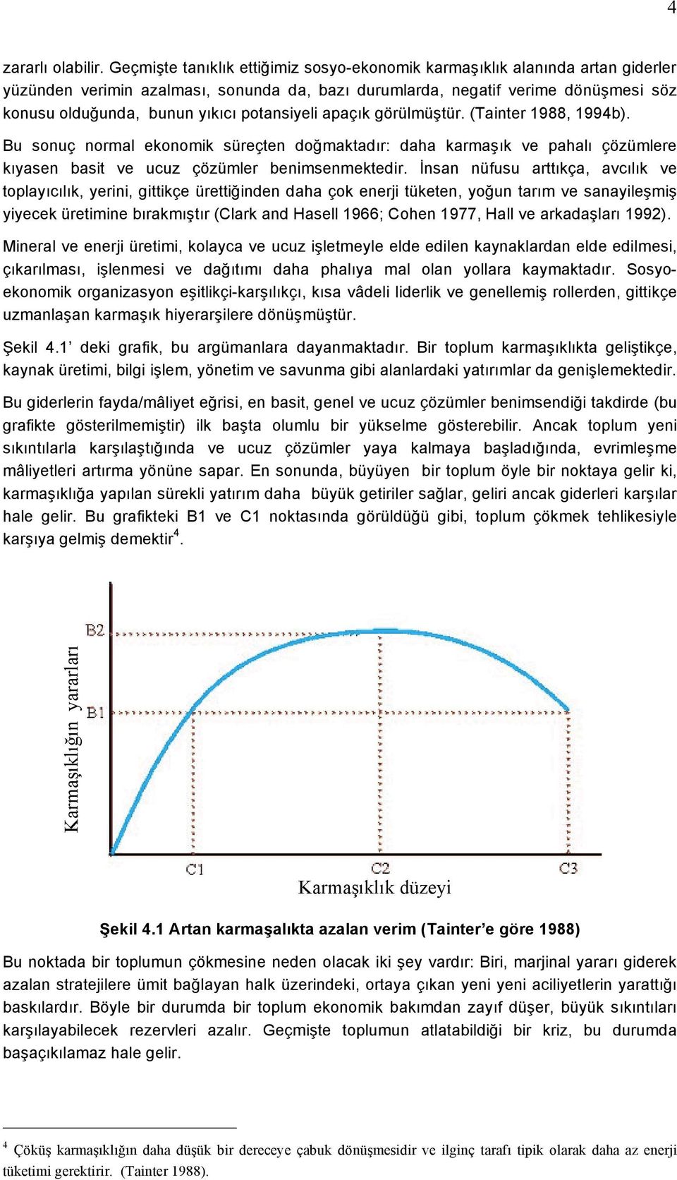 potansiyeli apaçık görülmüştür. (Tainter 1988, 1994b). Bu sonuç normal ekonomik süreçten doğmaktadır: daha karmaşık ve pahalı çözümlere kıyasen basit ve ucuz çözümler benimsenmektedir.