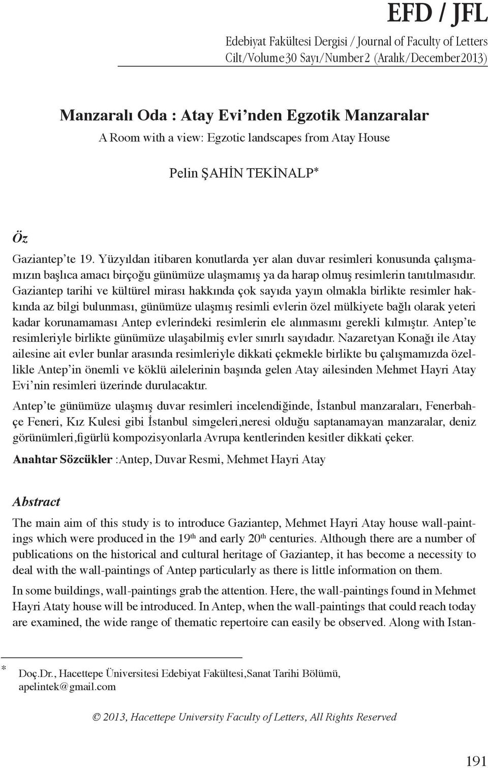 Yüzyıldan itibaren konutlarda yer alan duvar resimleri konusunda çalışmamızın başlıca amacı birçoğu günümüze ulaşmamış ya da harap olmuş resimlerin tanıtılmasıdır.