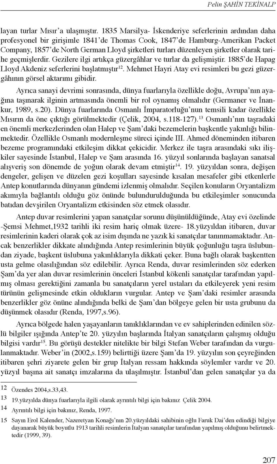 şirketler olarak tarihe geçmişlerdir. Gezilere ilgi artıkça güzergâhlar ve turlar da gelişmiştir. 1885 de Hapag Lloyd Akdeniz seferlerini başlatmıştır 12.