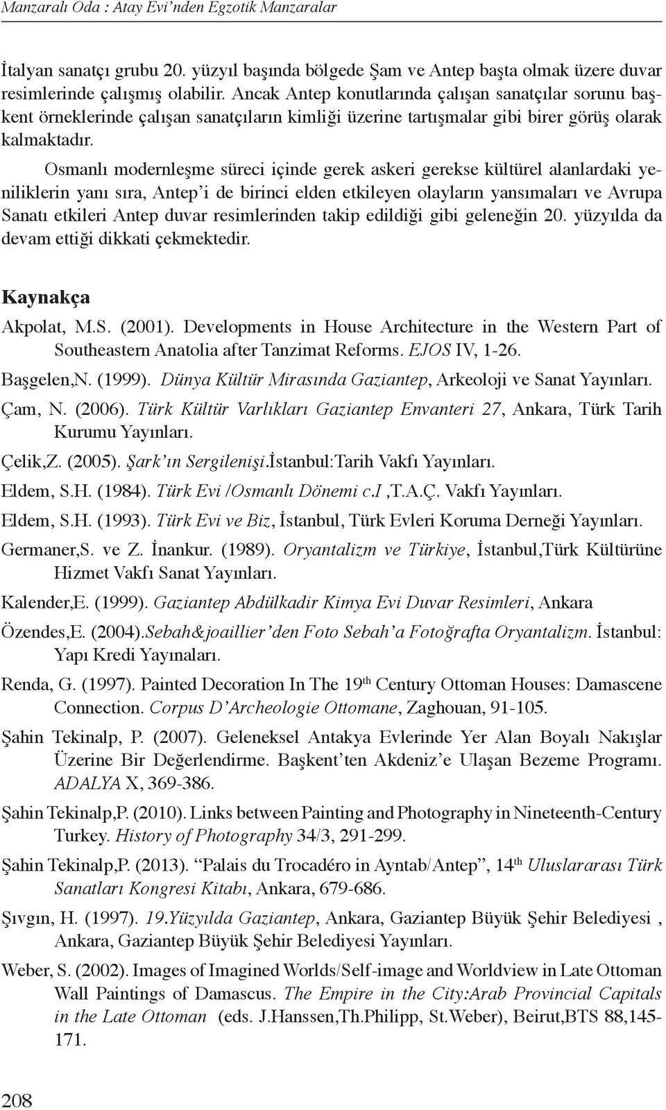 Osmanlı modernleşme süreci içinde gerek askeri gerekse kültürel alanlardaki yeniliklerin yanı sıra, Antep i de birinci elden etkileyen olayların yansımaları ve Avrupa Sanatı etkileri Antep duvar