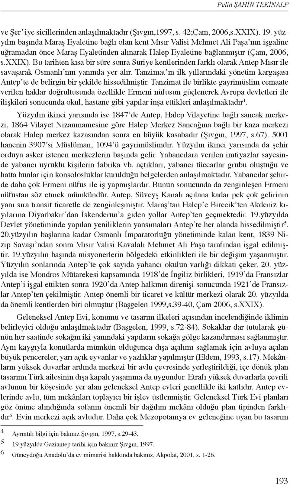 Bu tarihten kısa bir süre sonra Suriye kentlerinden farklı olarak Antep Mısır ile savaşarak Osmanlı nın yanında yer alır.