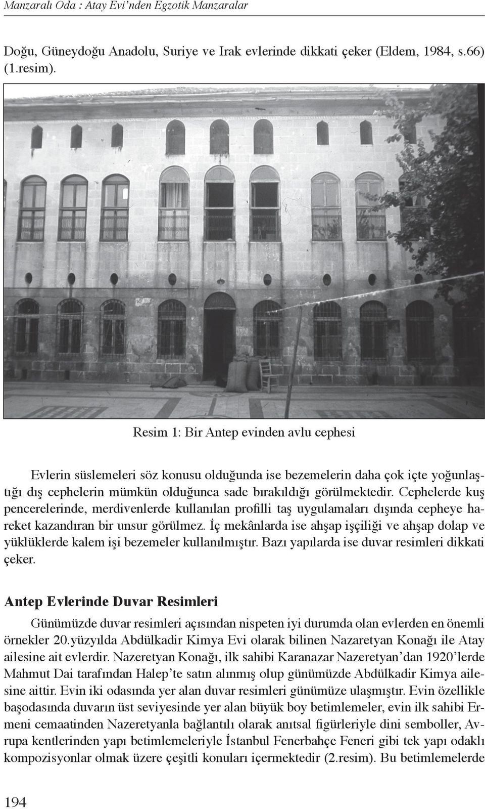 Cephelerde kuş pencerelerinde, merdivenlerde kullanılan profilli taş uygulamaları dışında cepheye hareket kazandıran bir unsur görülmez.