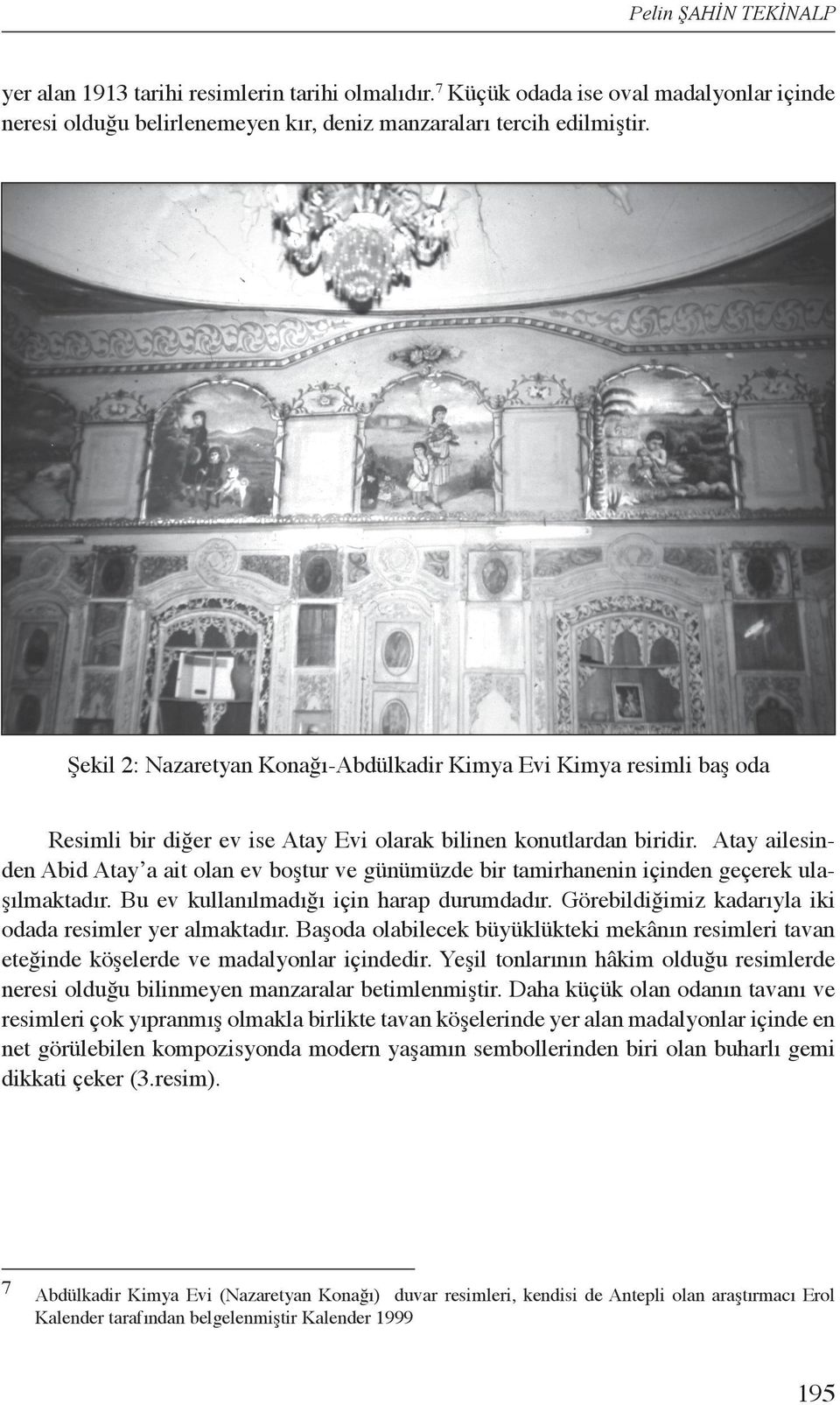 Atay ailesinden Abid Atay a ait olan ev boştur ve günümüzde bir tamirhanenin içinden geçerek ulaşılmaktadır. Bu ev kullanılmadığı için harap durumdadır.