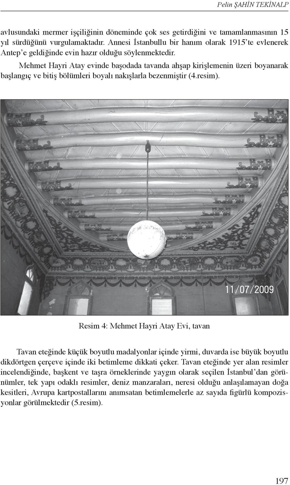 Mehmet Hayri Atay evinde başodada tavanda ahşap kirişlemenin üzeri boyanarak başlangıç ve bitiş bölümleri boyalı nakışlarla bezenmiştir (4.resim).