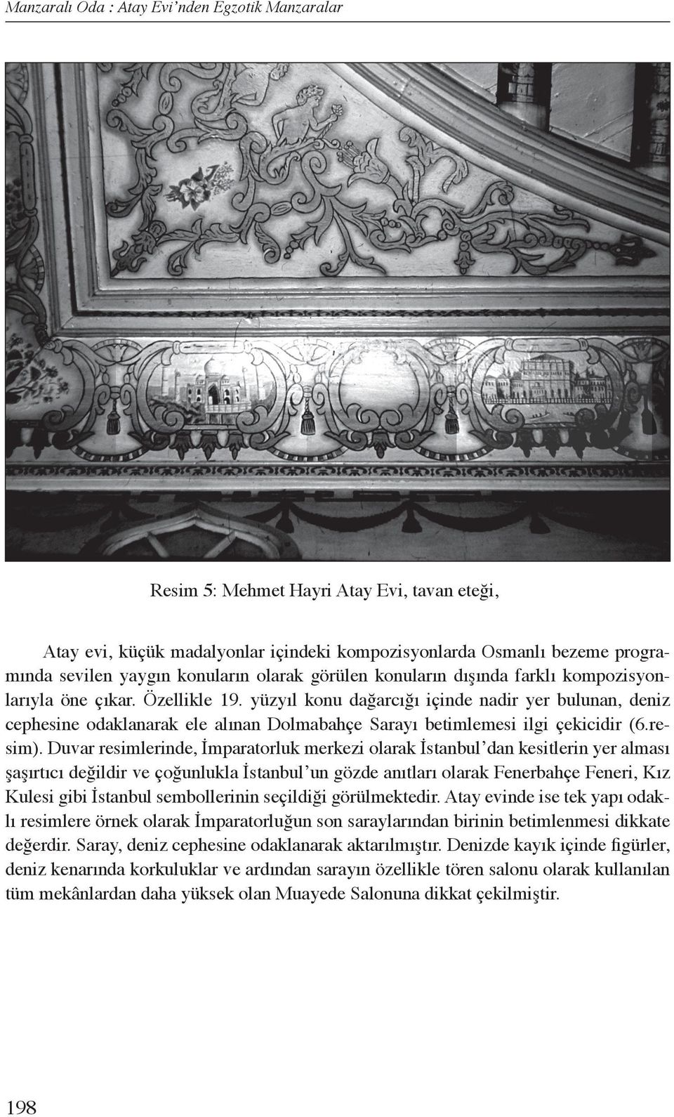 yüzyıl konu dağarcığı içinde nadir yer bulunan, deniz cephesine odaklanarak ele alınan Dolmabahçe Sarayı betimlemesi ilgi çekicidir (6.resim).