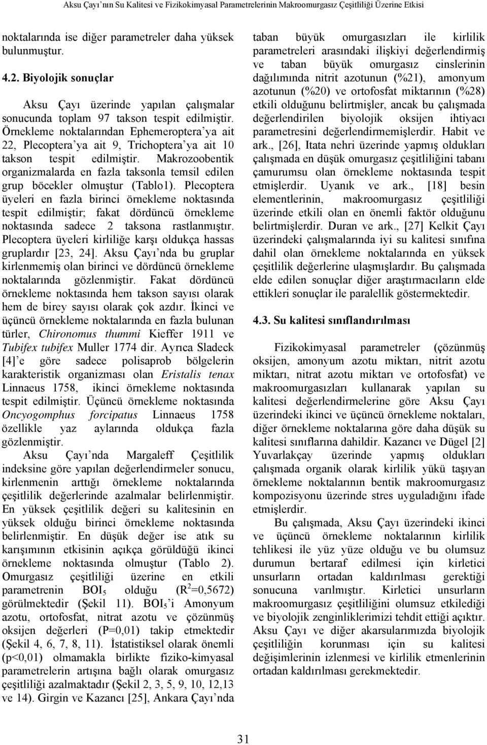 Örnekleme noktalarından Ephemeroptera ya ait 22, Plecoptera ya ait 9, Trichoptera ya ait 1 takson tespit edilmiştir.