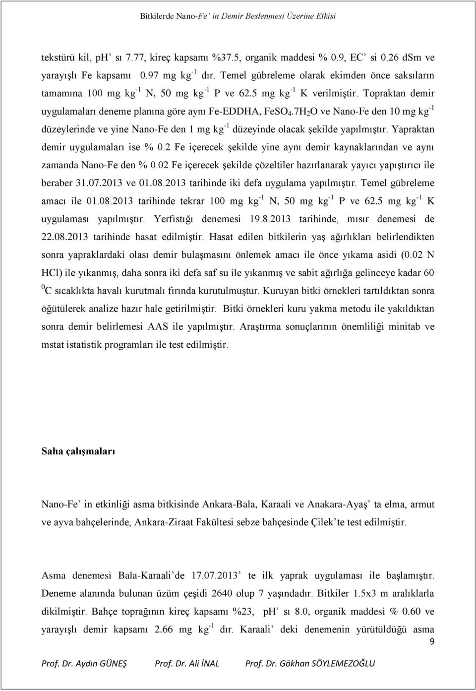 7H 2 O ve Nano-Fe den 10 mg kg -1 düzeylerinde ve yine Nano-Fe den 1 mg kg -1 düzeyinde olacak şekilde yapılmıştır. Yapraktan demir uygulamaları ise % 0.