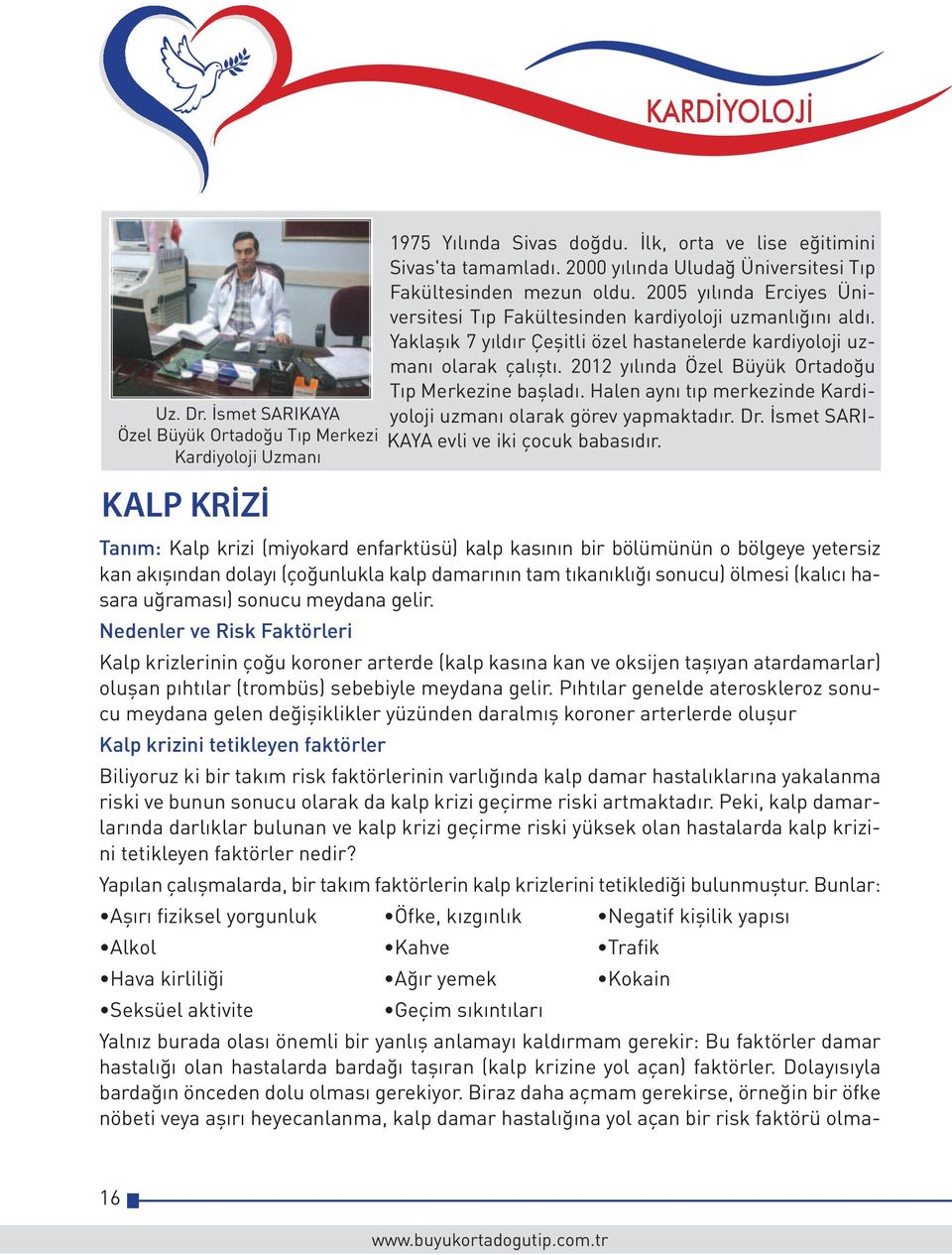 Yaklaşık 7 yıldır Çeşitli özel hastanelerde kardiyoloji uzmanı olarak çalıştı. 2012 yılında Özel Büyük Ortadoğu Tıp Merkezine başladı.