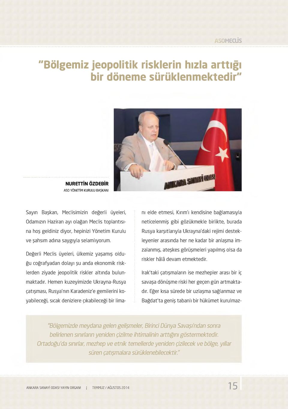 Değerli Meclis üyeleri, ülkemiz yaşamış olduğu coğrafyadan dolayı şu anda ekonomik risklerden ziyade jeopolitik riskler altında bulunmaktadır.