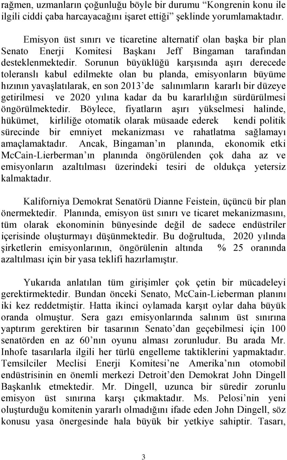 Sorunun büyüklüğü karşısında aşırı derecede toleranslı kabul edilmekte olan bu planda, emisyonların büyüme hızının yavaşlatılarak, en son 2013 de salınımların kararlı bir düzeye getirilmesi ve 2020