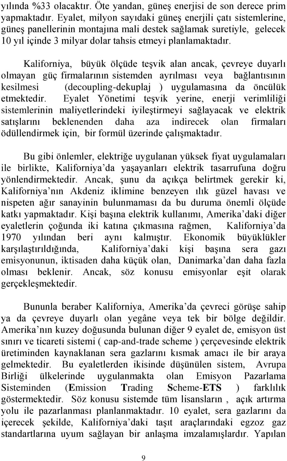 Kaliforniya, büyük ölçüde teşvik alan ancak, çevreye duyarlı olmayan güç firmalarının sistemden ayrılması veya bağlantısının kesilmesi (decoupling-dekuplaj ) uygulamasına da öncülük etmektedir.