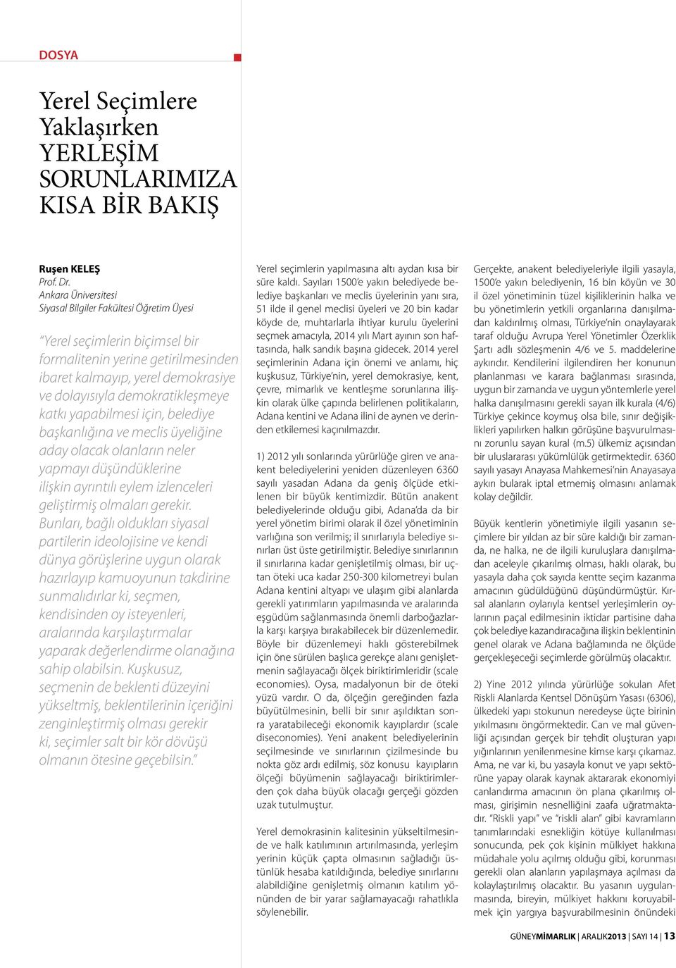 katkı yapabilmesi için, belediye başkanlığına ve meclis üyeliğine aday olacak olanların neler yapmayı düşündüklerine ilişkin ayrıntılı eylem izlenceleri geliştirmiş olmaları gerekir.