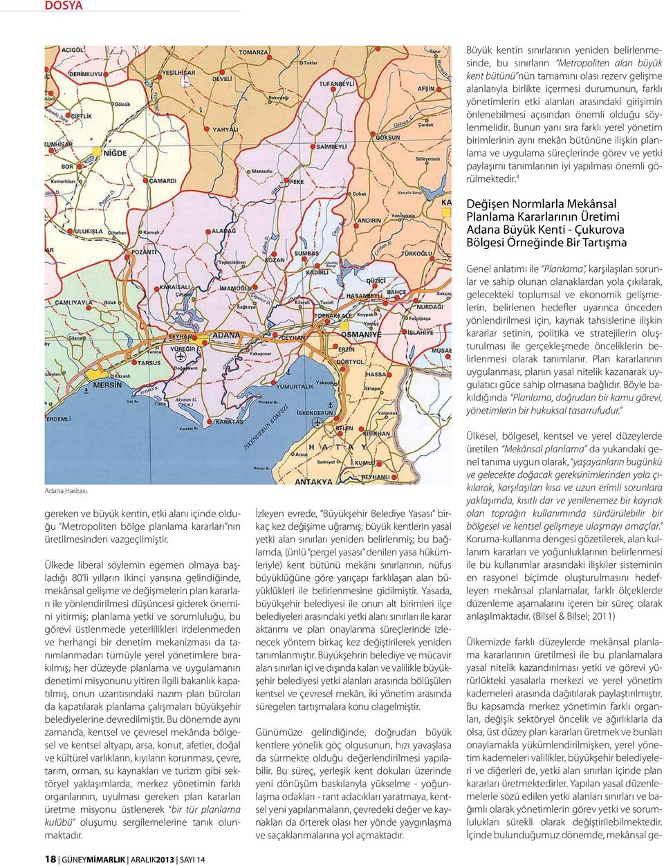 planlama yetki ve sorumluluğu, bu görevi üstlenmede yeterlilikleri irdelenmeden ve herhangi bir denetim mekanizması da tanımlanmadan tümüyle yerel yönetimlere bırakılmış; her düzeyde planlama ve