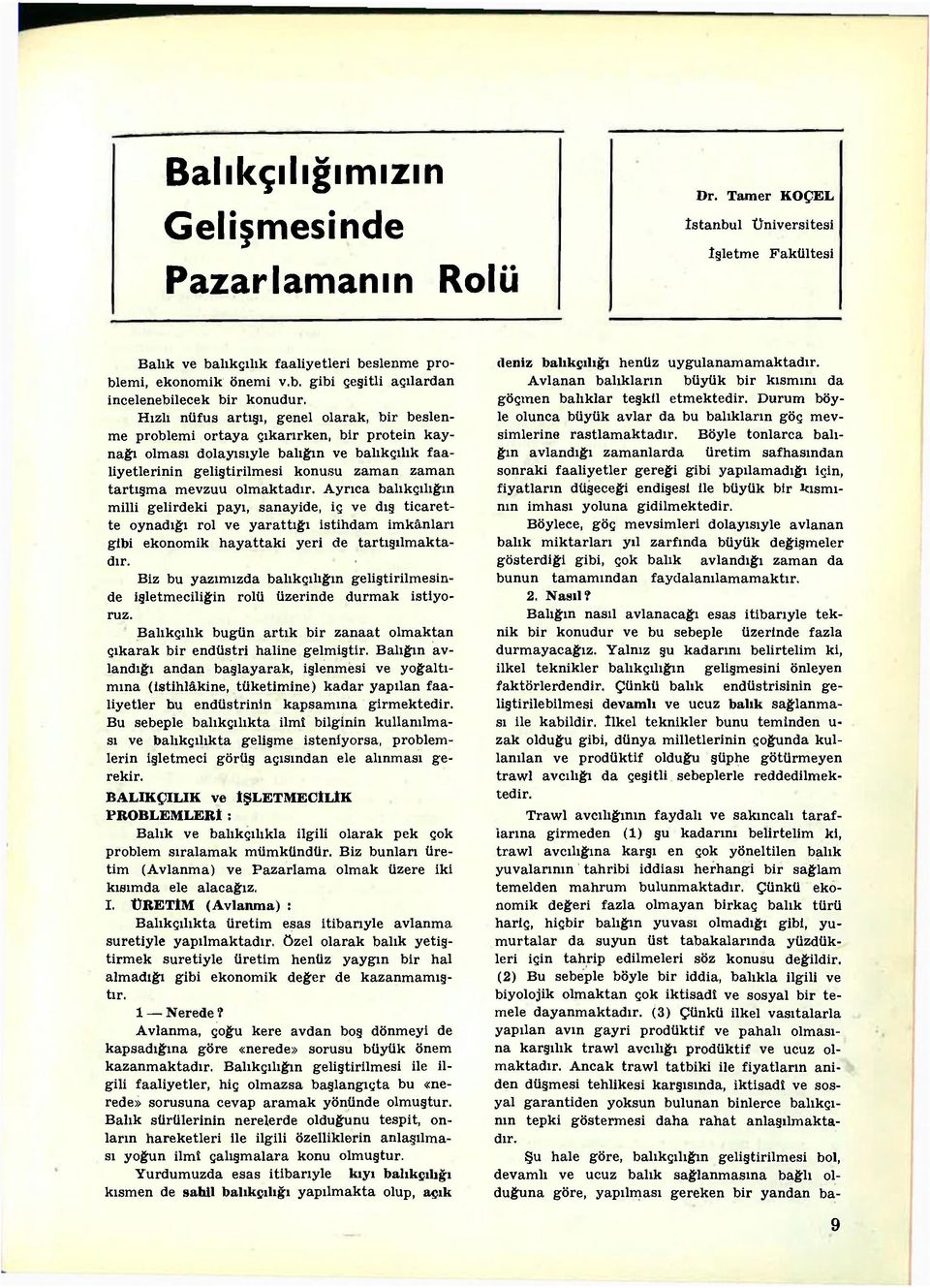 mevzuu olmaktadır. Ayrıca balıkçılığın milli gelirdeki payı, sanayide, iç ve dış ticarette oynadığı rol ve yarattığı istihdam imkânları gibi ekonomik hayattaki yeri de tartışılmaktadır.